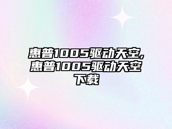 惠普1005驅(qū)動天空,惠普1005驅(qū)動天空下載