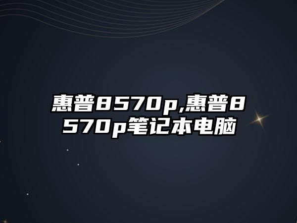 惠普8570p,惠普8570p筆記本電腦