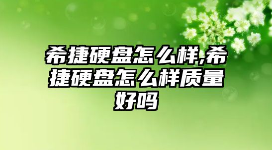 希捷硬盤怎么樣,希捷硬盤怎么樣質(zhì)量好嗎