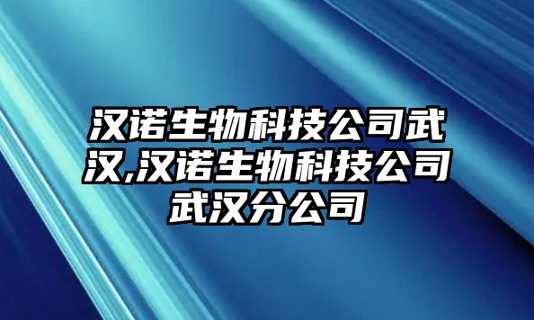 漢諾生物科技公司武漢,漢諾生物科技公司武漢分公司