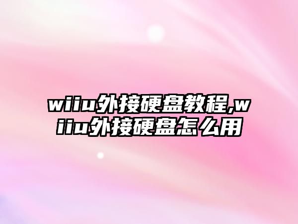 wiiu外接硬盤教程,wiiu外接硬盤怎么用