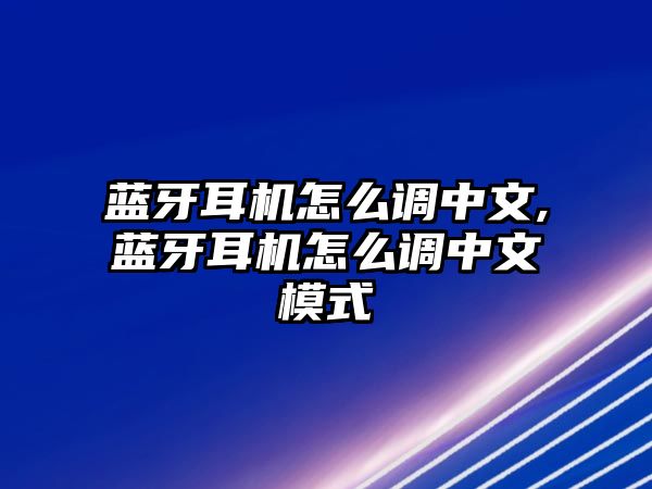 藍(lán)牙耳機(jī)怎么調(diào)中文,藍(lán)牙耳機(jī)怎么調(diào)中文模式