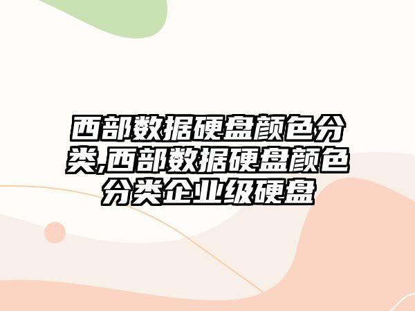 西部數(shù)據(jù)硬盤顏色分類,西部數(shù)據(jù)硬盤顏色分類企業(yè)級(jí)硬盤