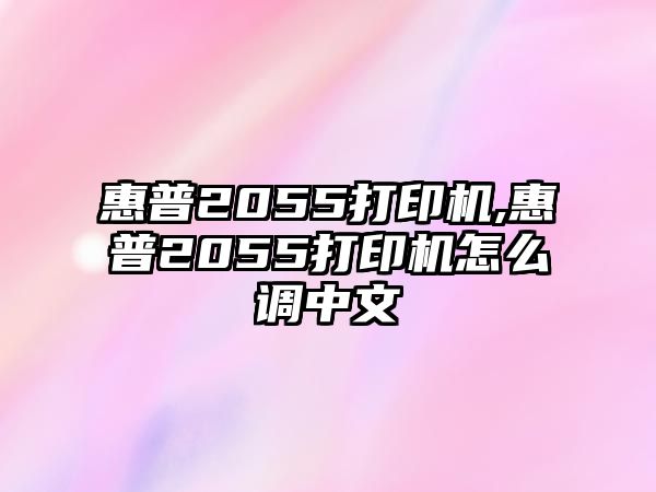 惠普2055打印機,惠普2055打印機怎么調(diào)中文