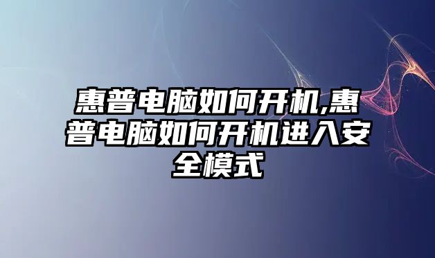 惠普電腦如何開機,惠普電腦如何開機進入安全模式