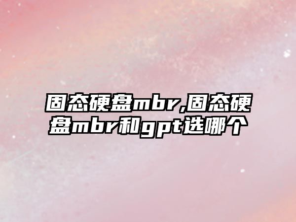 固態(tài)硬盤mbr,固態(tài)硬盤mbr和gpt選哪個(gè)