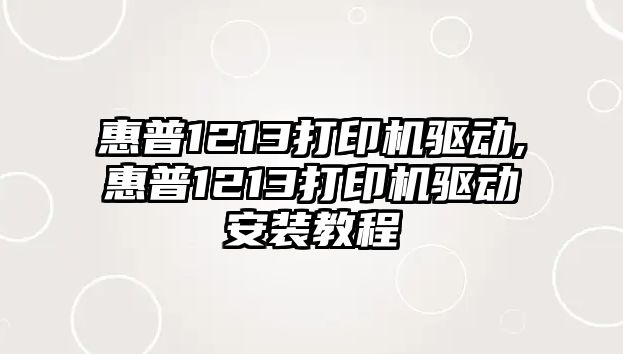 惠普1213打印機驅(qū)動,惠普1213打印機驅(qū)動安裝教程