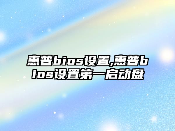 惠普bios設(shè)置,惠普bios設(shè)置第一啟動(dòng)盤