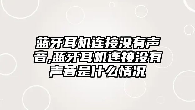 藍(lán)牙耳機連接沒有聲音,藍(lán)牙耳機連接沒有聲音是什么情況