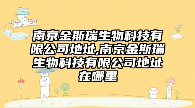 南京金斯瑞生物科技有限公司地址,南京金斯瑞生物科技有限公司地址在哪里