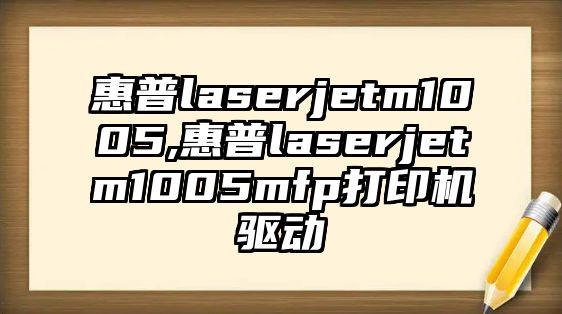 惠普laserjetm1005,惠普laserjetm1005mfp打印機驅動