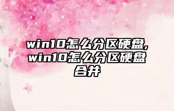 win10怎么分區(qū)硬盤(pán),win10怎么分區(qū)硬盤(pán)合并