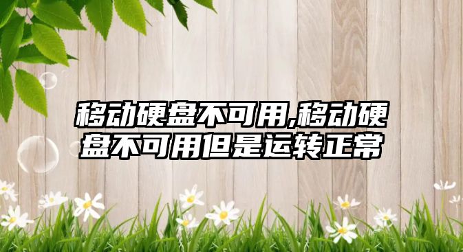 移動硬盤不可用,移動硬盤不可用但是運轉(zhuǎn)正常