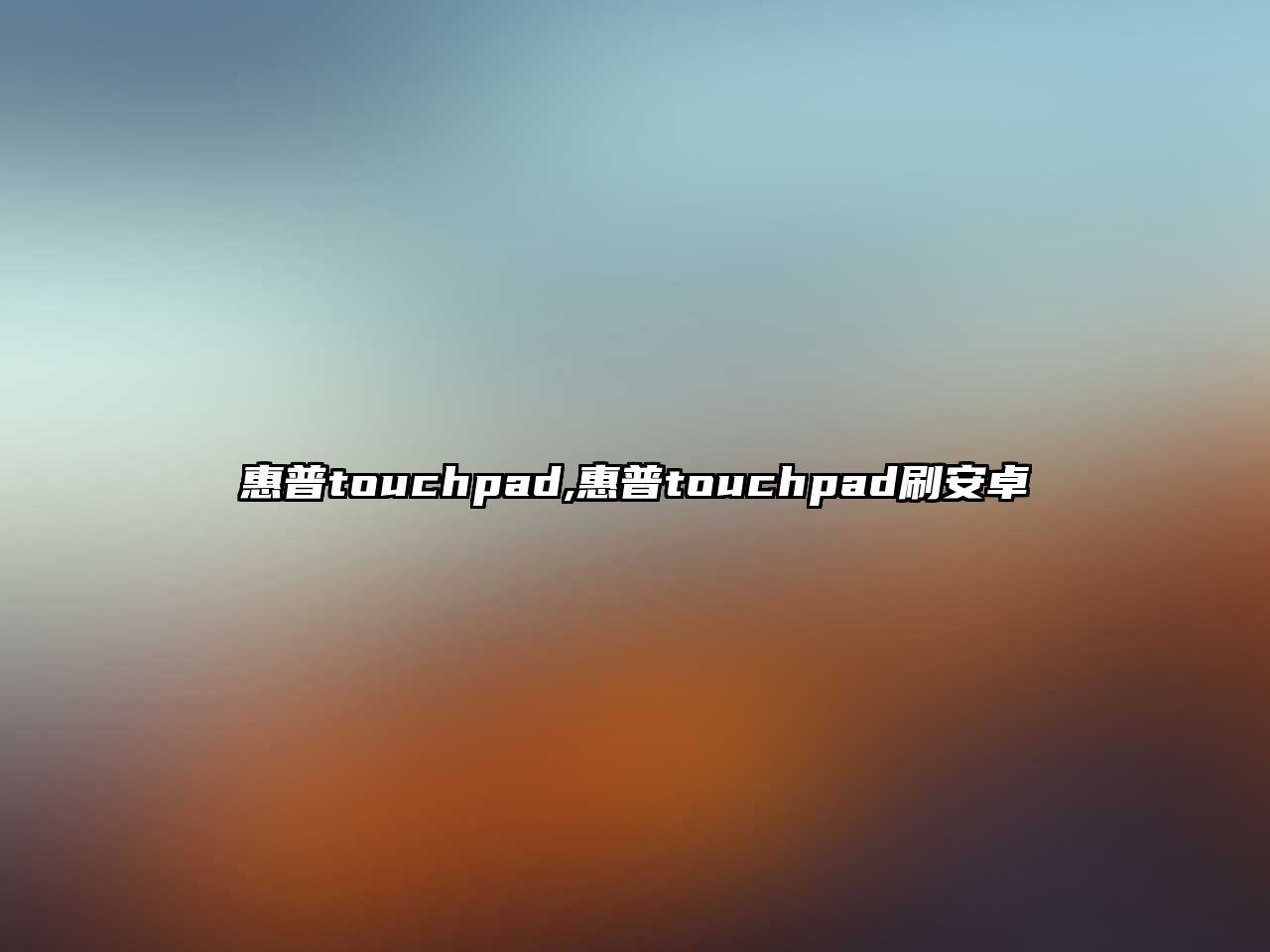 惠普touchpad,惠普touchpad刷安卓