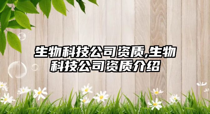 生物科技公司資質(zhì),生物科技公司資質(zhì)介紹