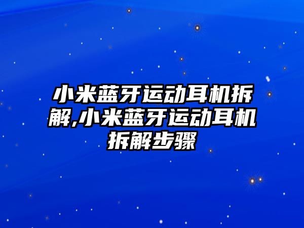 小米藍牙運動耳機拆解,小米藍牙運動耳機拆解步驟