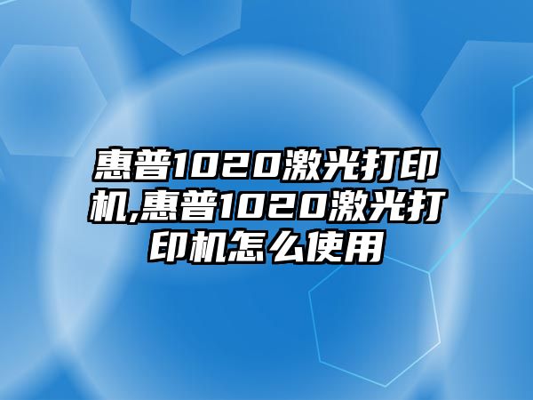 惠普1020激光打印機,惠普1020激光打印機怎么使用