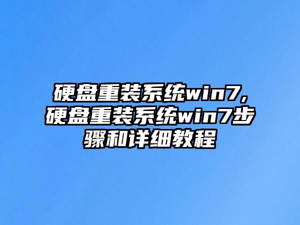 硬盤重裝系統(tǒng)win7,硬盤重裝系統(tǒng)win7步驟和詳細(xì)教程