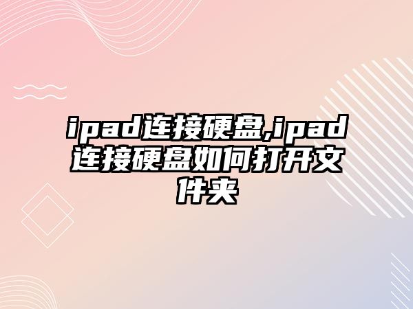 ipad連接硬盤(pán),ipad連接硬盤(pán)如何打開(kāi)文件夾