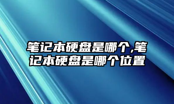 筆記本硬盤是哪個,筆記本硬盤是哪個位置