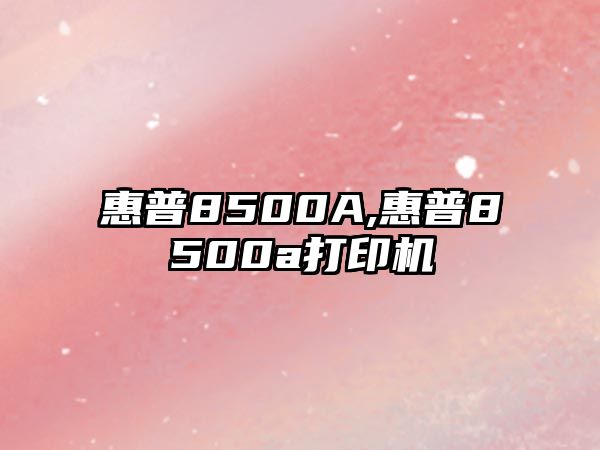 惠普8500A,惠普8500a打印機