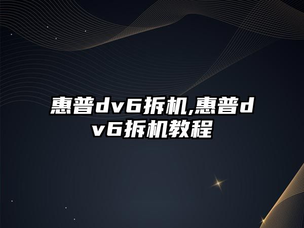 惠普dv6拆機,惠普dv6拆機教程