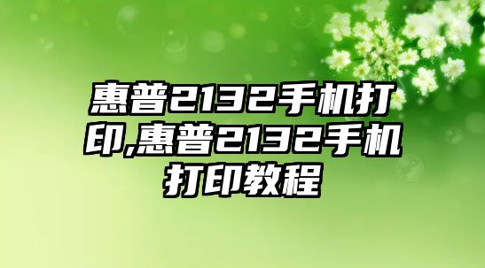 惠普2132手機打印,惠普2132手機打印教程