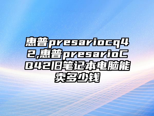 惠普presariocq42,惠普presarioCQ42舊筆記本電腦能賣多少錢