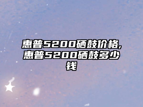 惠普5200硒鼓價(jià)格,惠普5200硒鼓多少錢