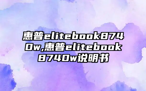 惠普elitebook8740w,惠普elitebook8740w說(shuō)明書(shū)