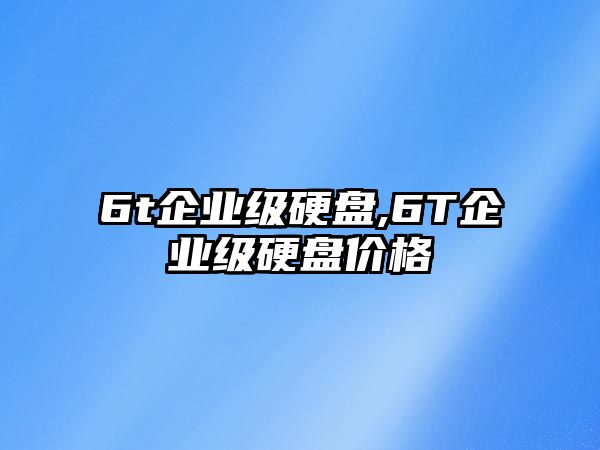 6t企業(yè)級(jí)硬盤,6T企業(yè)級(jí)硬盤價(jià)格